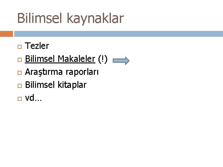 Bilimsel kaynaklar Tezler Bilimsel Makaleler (!) Araştırma raporları Bilimsel kitaplar vd… 