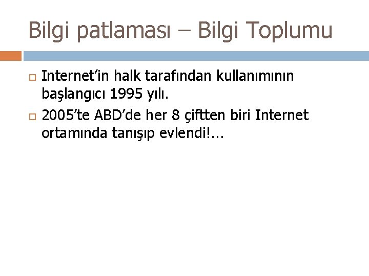 Bilgi patlaması – Bilgi Toplumu Internet’in halk tarafından kullanımının başlangıcı 1995 yılı. 2005’te ABD’de