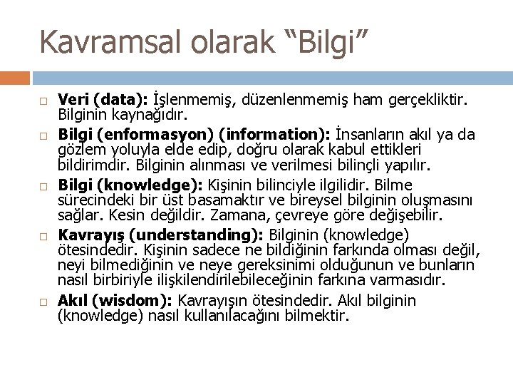 Kavramsal olarak “Bilgi” Veri (data): İşlenmemiş, düzenlenmemiş ham gerçekliktir. Bilginin kaynağıdır. Bilgi (enformasyon) (information):