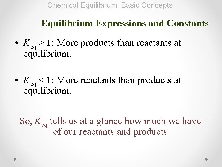 Chemical Equilibrium: Basic Concepts Equilibrium Expressions and Constants • Keq > 1: More products