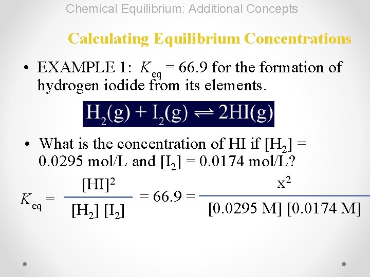 Chemical Equilibrium: Additional Concepts Calculating Equilibrium Concentrations • EXAMPLE 1: Keq = 66. 9