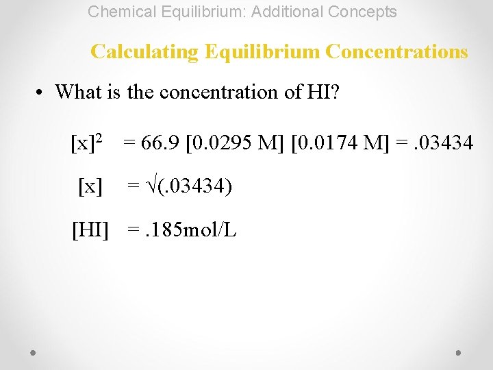 Chemical Equilibrium: Additional Concepts Calculating Equilibrium Concentrations • What is the concentration of HI?