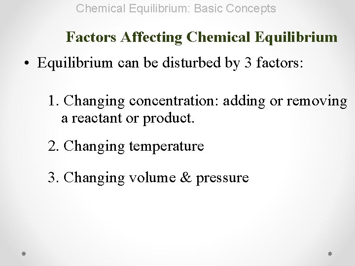 Chemical Equilibrium: Basic Concepts Factors Affecting Chemical Equilibrium • Equilibrium can be disturbed by