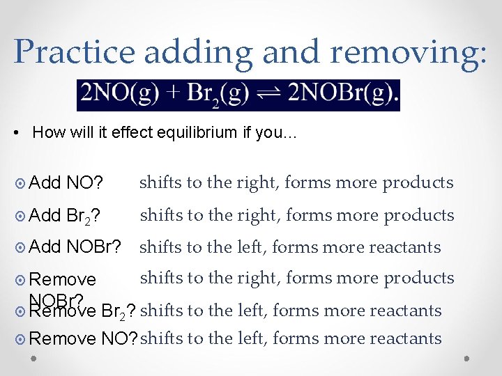 Practice adding and removing: • How will it effect equilibrium if you… Add NO?
