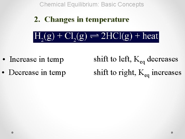 Chemical Equilibrium: Basic Concepts 2. Changes in temperature • Increase in temp shift to