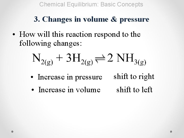 Chemical Equilibrium: Basic Concepts 3. Changes in volume & pressure • How will this