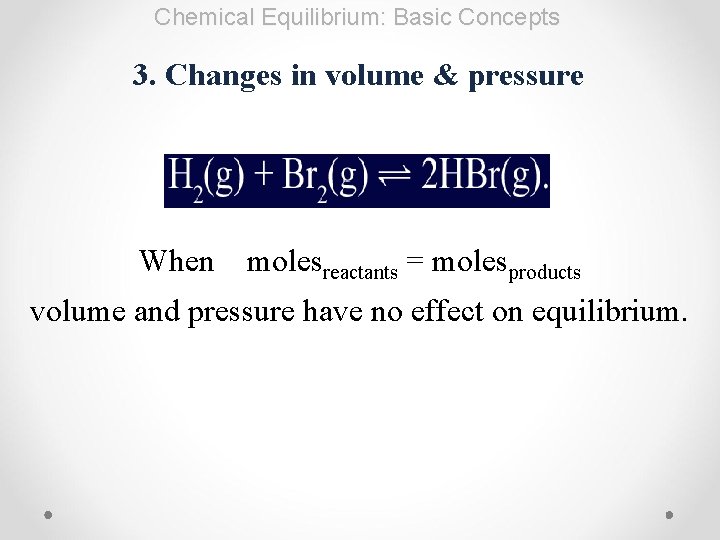 Chemical Equilibrium: Basic Concepts 3. Changes in volume & pressure When molesreactants = molesproducts