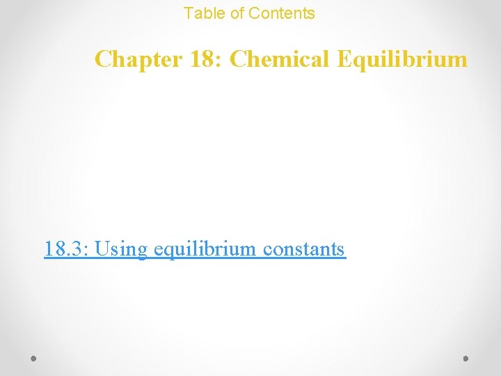 Table of Contents Chapter 18: Chemical Equilibrium 18. 3: Using equilibrium constants 