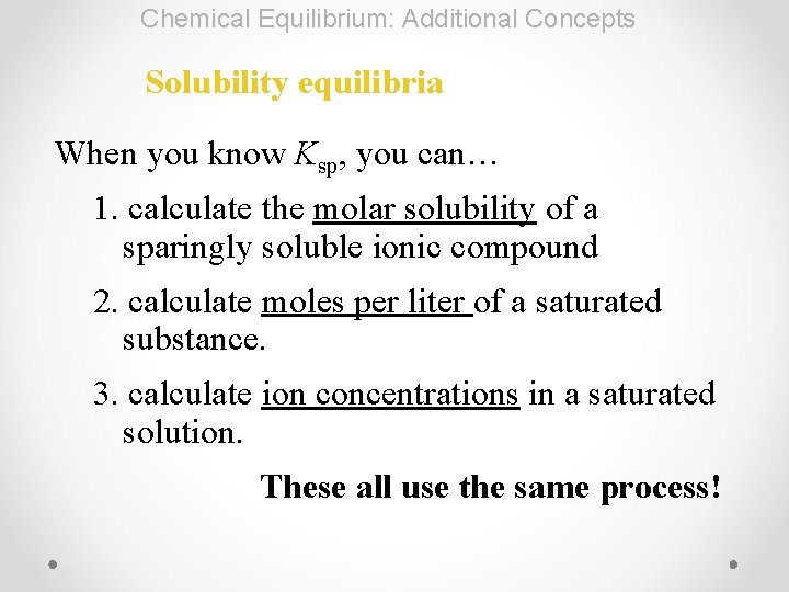 Chemical Equilibrium: Additional Concepts Solubility equilibria When you know Ksp, you can… 1. calculate