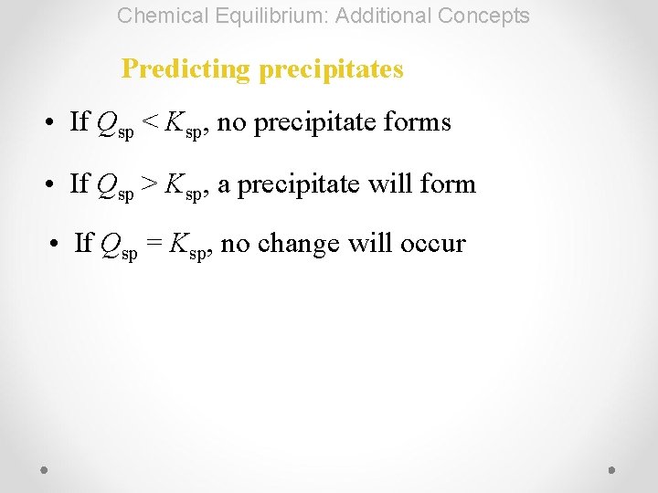 Chemical Equilibrium: Additional Concepts Predicting precipitates • If Qsp < Ksp, no precipitate forms