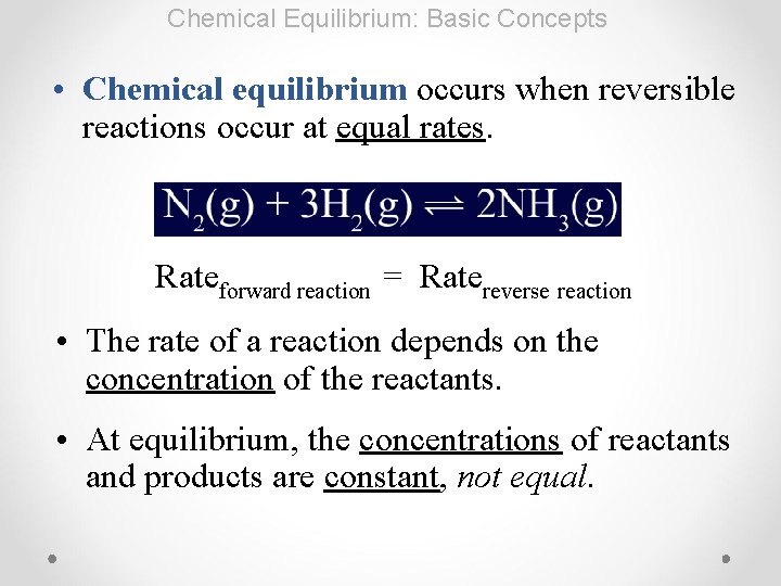 Chemical Equilibrium: Basic Concepts • Chemical equilibrium occurs when reversible reactions occur at equal