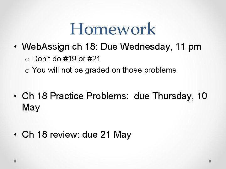 Homework • Web. Assign ch 18: Due Wednesday, 11 pm o Don’t do #19