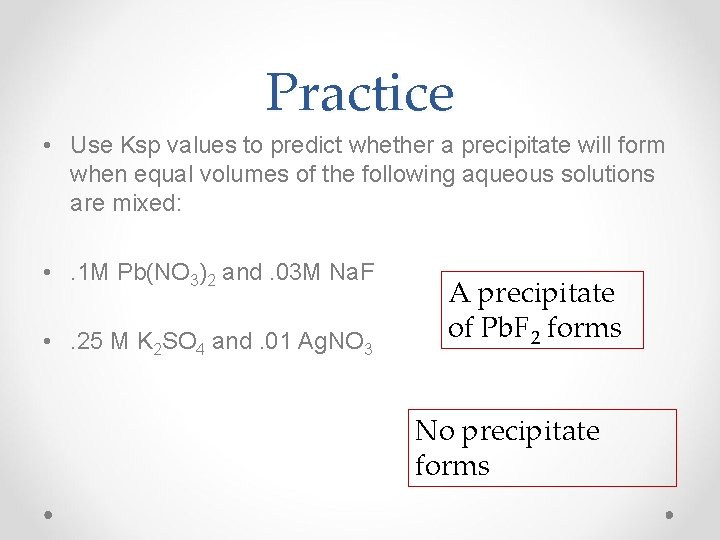 Practice • Use Ksp values to predict whether a precipitate will form when equal