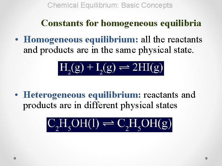 Chemical Equilibrium: Basic Concepts Constants for homogeneous equilibria • Homogeneous equilibrium: all the reactants