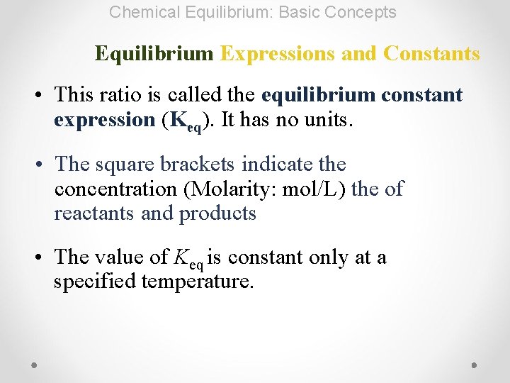 Chemical Equilibrium: Basic Concepts Equilibrium Expressions and Constants • This ratio is called the