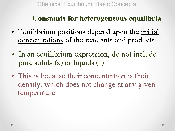 Chemical Equilibrium: Basic Concepts Constants for heterogeneous equilibria • Equilibrium positions depend upon the