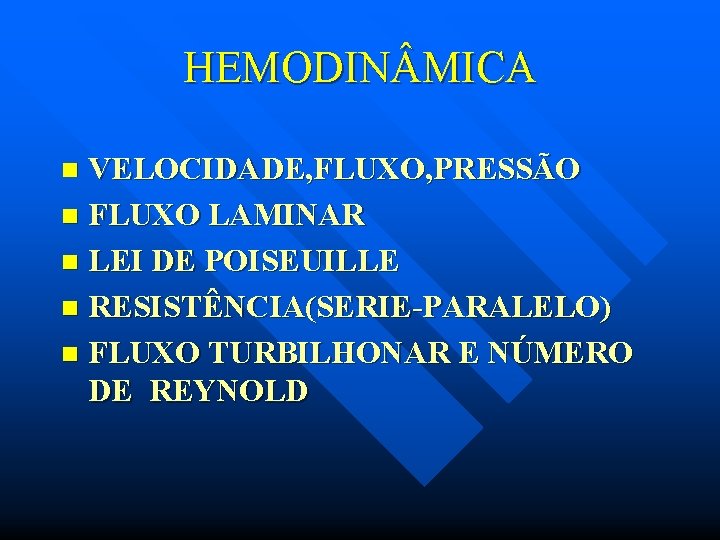 HEMODIN MICA VELOCIDADE, FLUXO, PRESSÃO n FLUXO LAMINAR n LEI DE POISEUILLE n RESISTÊNCIA(SERIE-PARALELO)