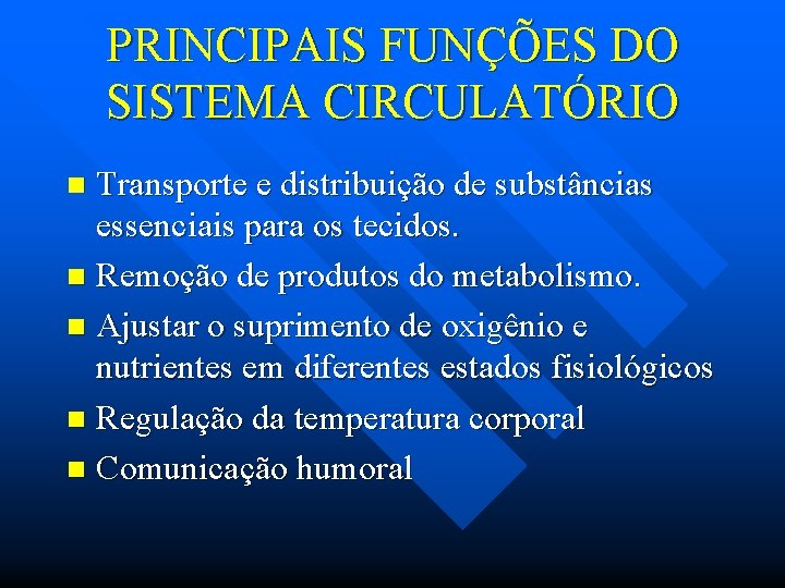 PRINCIPAIS FUNÇÕES DO SISTEMA CIRCULATÓRIO Transporte e distribuição de substâncias essenciais para os tecidos.