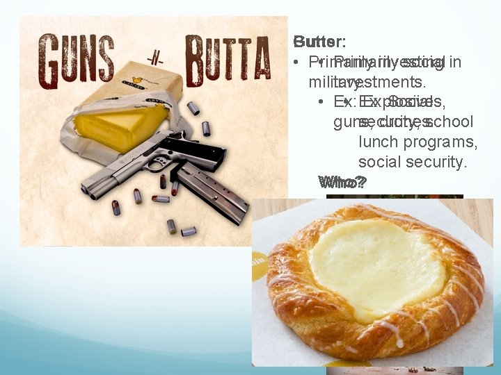 Guns: Butter: • Primarily investing • Primarily social in military. investments. • Ex: Explosives,