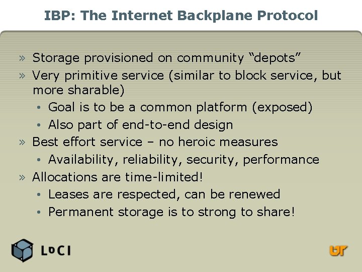 IBP: The Internet Backplane Protocol » Storage provisioned on community “depots” » Very primitive