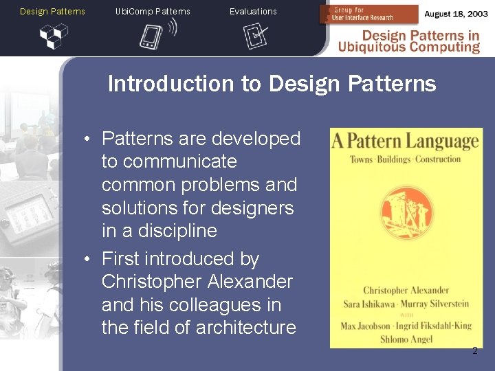 Design Patterns Ubi. Comp Patterns Evaluations Introduction to Design Patterns • Patterns are developed