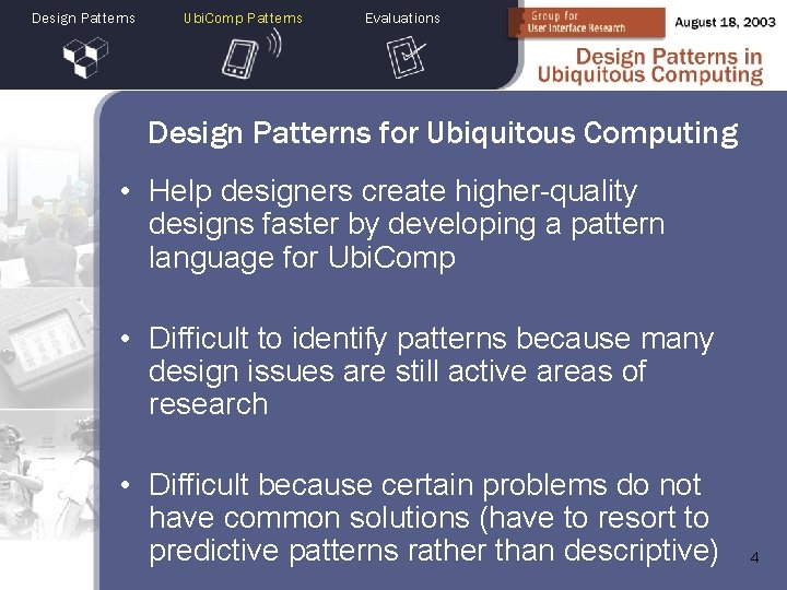 Design Patterns Ubi. Comp Patterns Evaluations Design Patterns for Ubiquitous Computing • Help designers