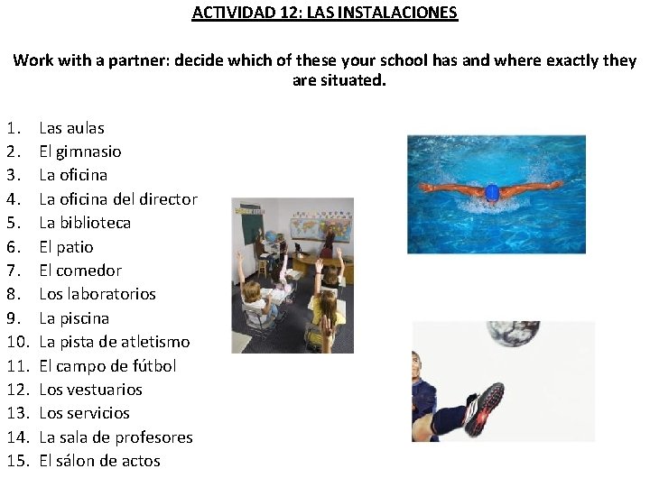 ACTIVIDAD 12: LAS INSTALACIONES Work with a partner: decide which of these your school