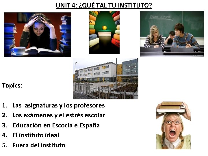 UNIT 4: ¿QUÉ TAL TU INSTITUTO? Topics: 1. 2. 3. 4. 5. Las asignaturas