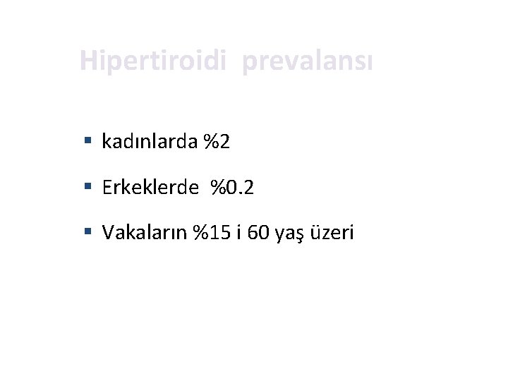 Hipertiroidi prevalansı kadınlarda %2 Erkeklerde %0. 2 Vakaların %15 i 60 yaş üzeri 