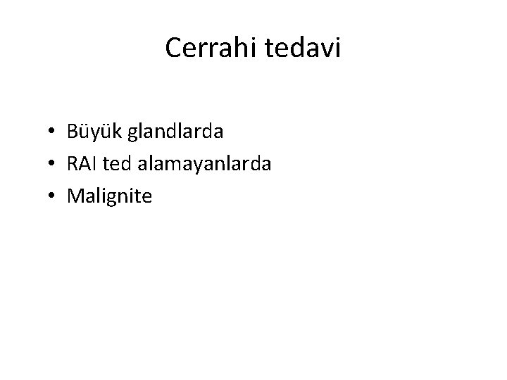 Cerrahi tedavi • Büyük glandlarda • RAI ted alamayanlarda • Malignite 