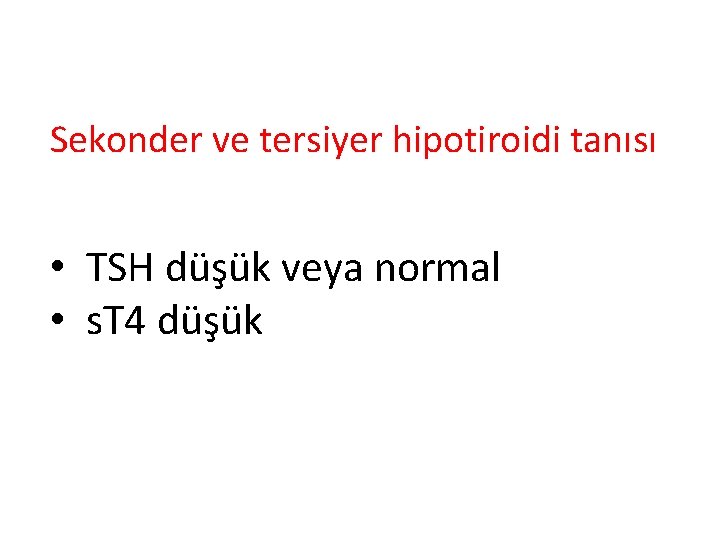 Sekonder ve tersiyer hipotiroidi tanısı • TSH düşük veya normal • s. T 4