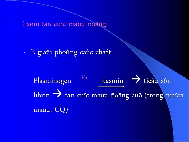 - Laøm tan cuïc maùu ñoâng: · E giaûi phoùng caùc chaát: Plasminogen hh