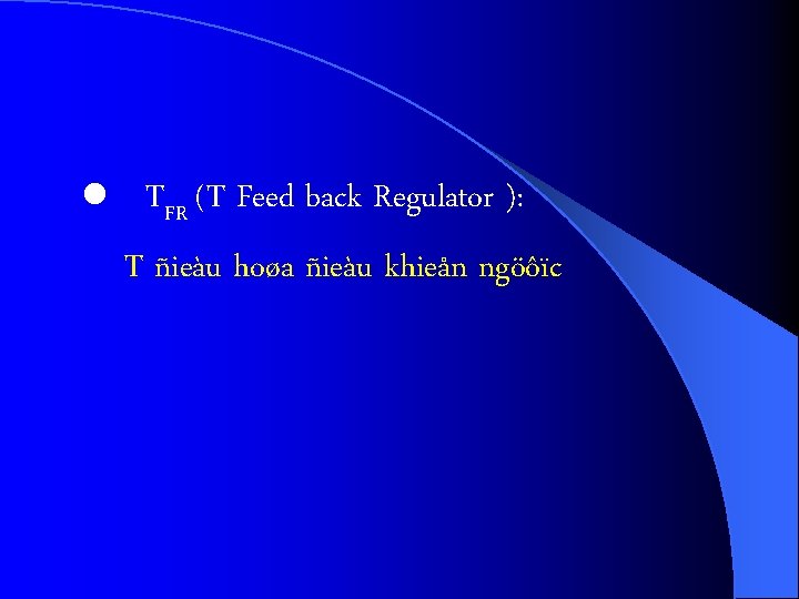 l TFR (T Feed back Regulator ): T ñieàu hoøa ñieàu khieån ngöôïc 