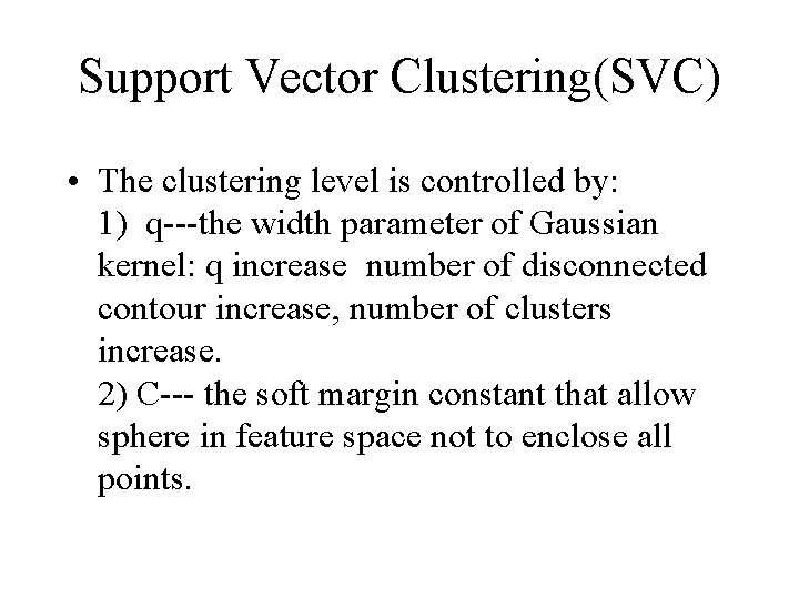Support Vector Clustering(SVC) • The clustering level is controlled by: 1) q---the width parameter