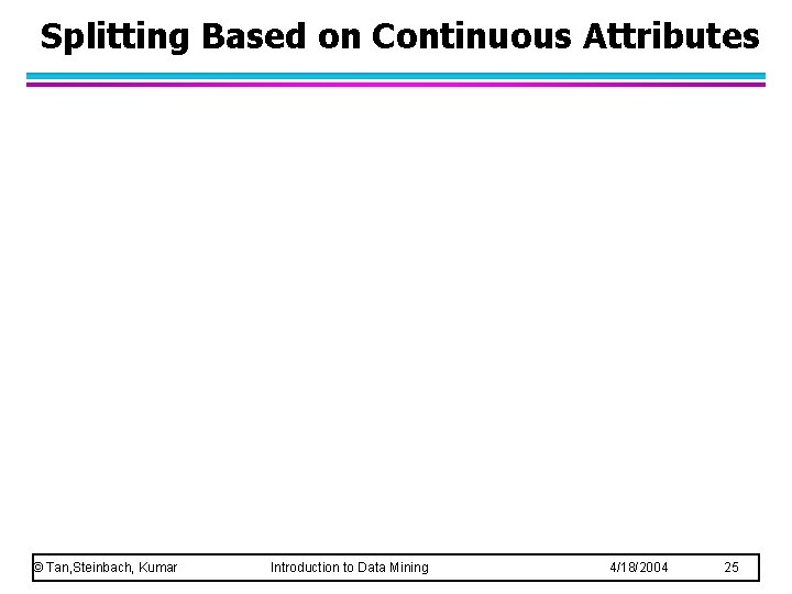 Splitting Based on Continuous Attributes © Tan, Steinbach, Kumar Introduction to Data Mining 4/18/2004