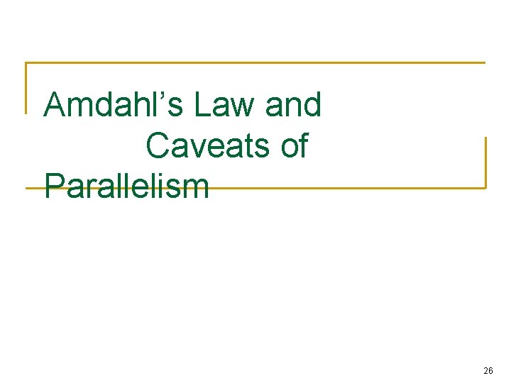 Amdahl’s Law and Caveats of Parallelism 26 