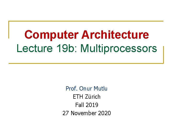 Computer Architecture Lecture 19 b: Multiprocessors Prof. Onur Mutlu ETH Zürich Fall 2019 27