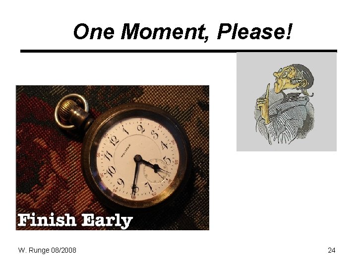 One Moment, Please! W. Runge 08/2008 24 One Moment, Please! W. Runge 08/2008 24