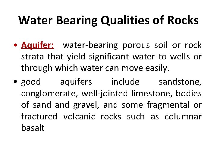 Water Bearing Qualities of Rocks • Aquifer: water-bearing porous soil or rock strata that