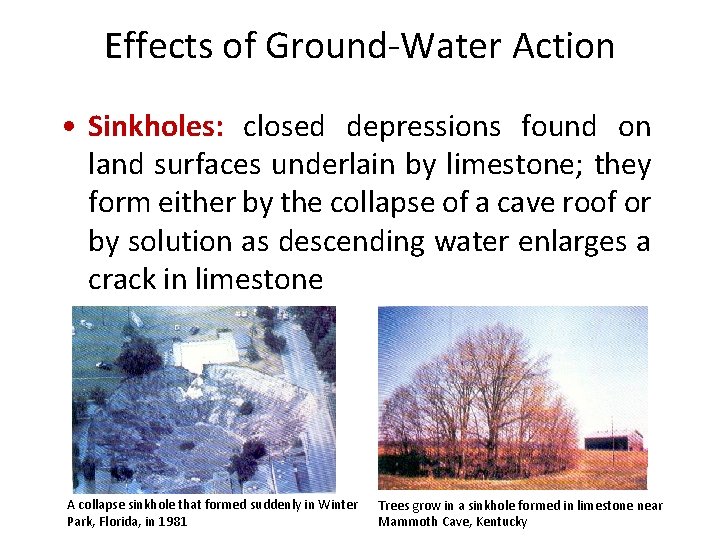Effects of Ground-Water Action • Sinkholes: closed depressions found on land surfaces underlain by