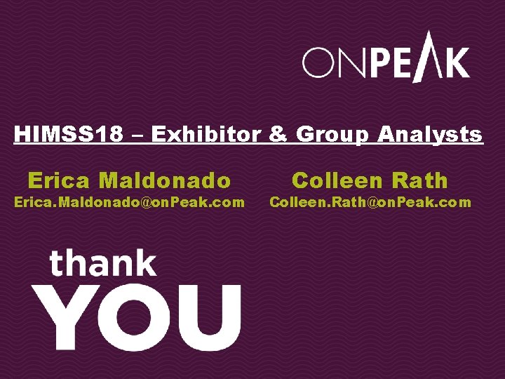 HIMSS 18 – Exhibitor & Group Analysts Erica Maldonado Erica. Maldonado@on. Peak. com Colleen