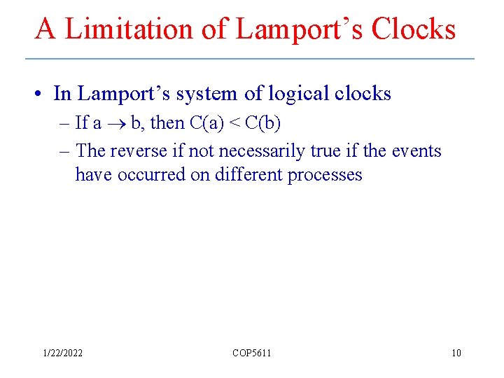 A Limitation of Lamport’s Clocks • In Lamport’s system of logical clocks – If