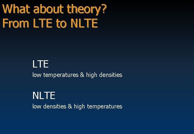 What about theory? From LTE to NLTE low temperatures & high densities NLTE low