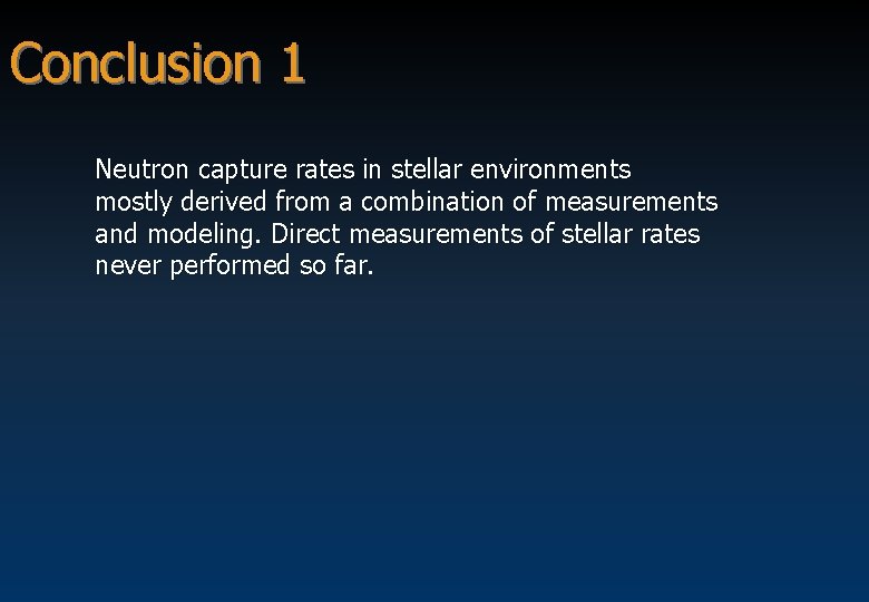 Conclusion 1 Neutron capture rates in stellar environments mostly derived from a combination of