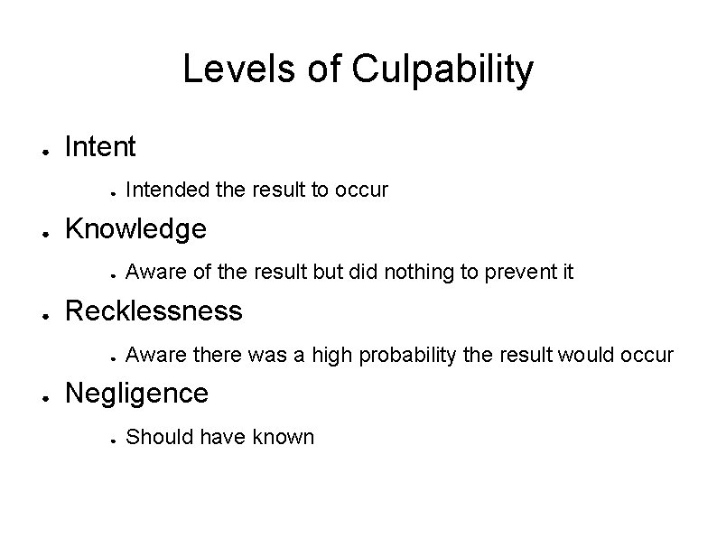 Levels of Culpability ● Intent ● ● Knowledge ● ● Aware of the result