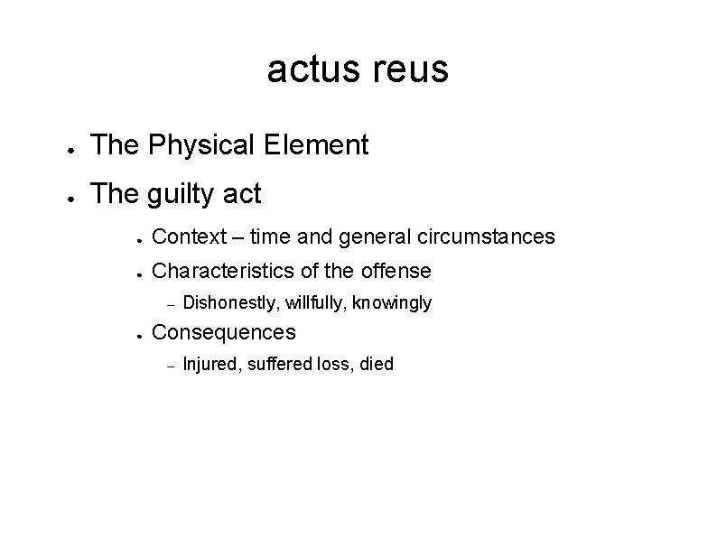actus reus ● The Physical Element ● The guilty act ● Context – time