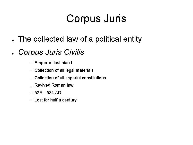 Corpus Juris ● The collected law of a political entity ● Corpus Juris Civilis