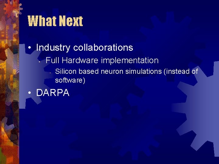What Next • Industry collaborations • Full Hardware implementation • Silicon based neuron simulations