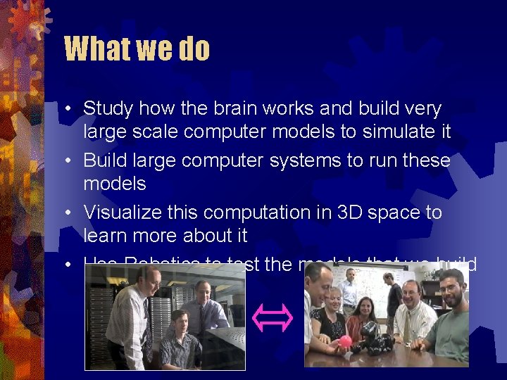 What we do • Study how the brain works and build very large scale