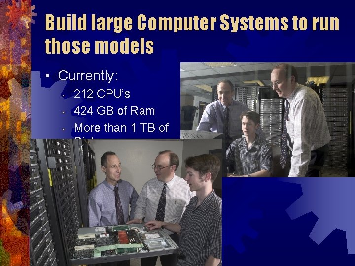 Build large Computer Systems to run those models • Currently: • • • 212